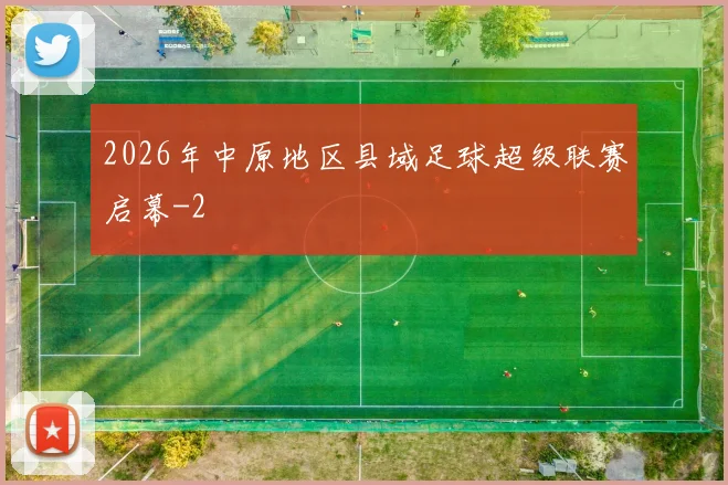 2026年中原地区县域足球超级联赛启幕