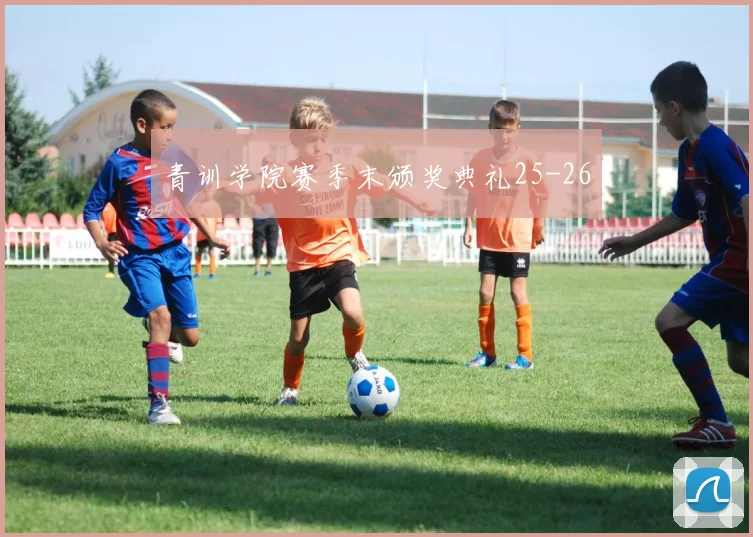 青训学院赛季末颁奖典礼25-26