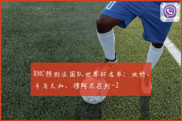 RMC预测法国队世界杯名单：坎特、卡马文加、穆阿尼在列