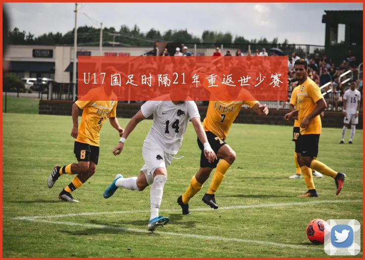 U17国足时隔21年重返世少赛