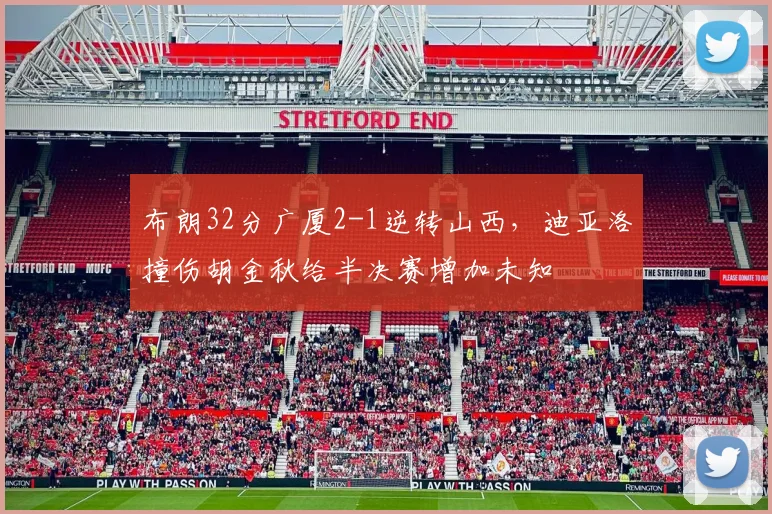布朗32分广厦2-1逆转山西，迪亚洛撞伤胡金秋给半决赛增加未知