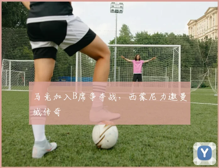 马竞加入B席争夺战，西蒙尼力邀曼城传奇